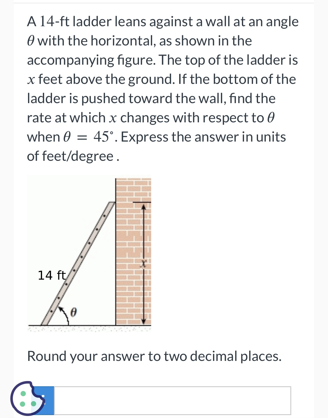 please solve the following two problems: A 14ft ladder leans against