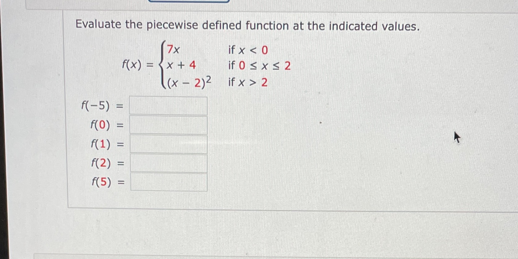  Evaluate the piecewise defined function at the indicated values. 7x if