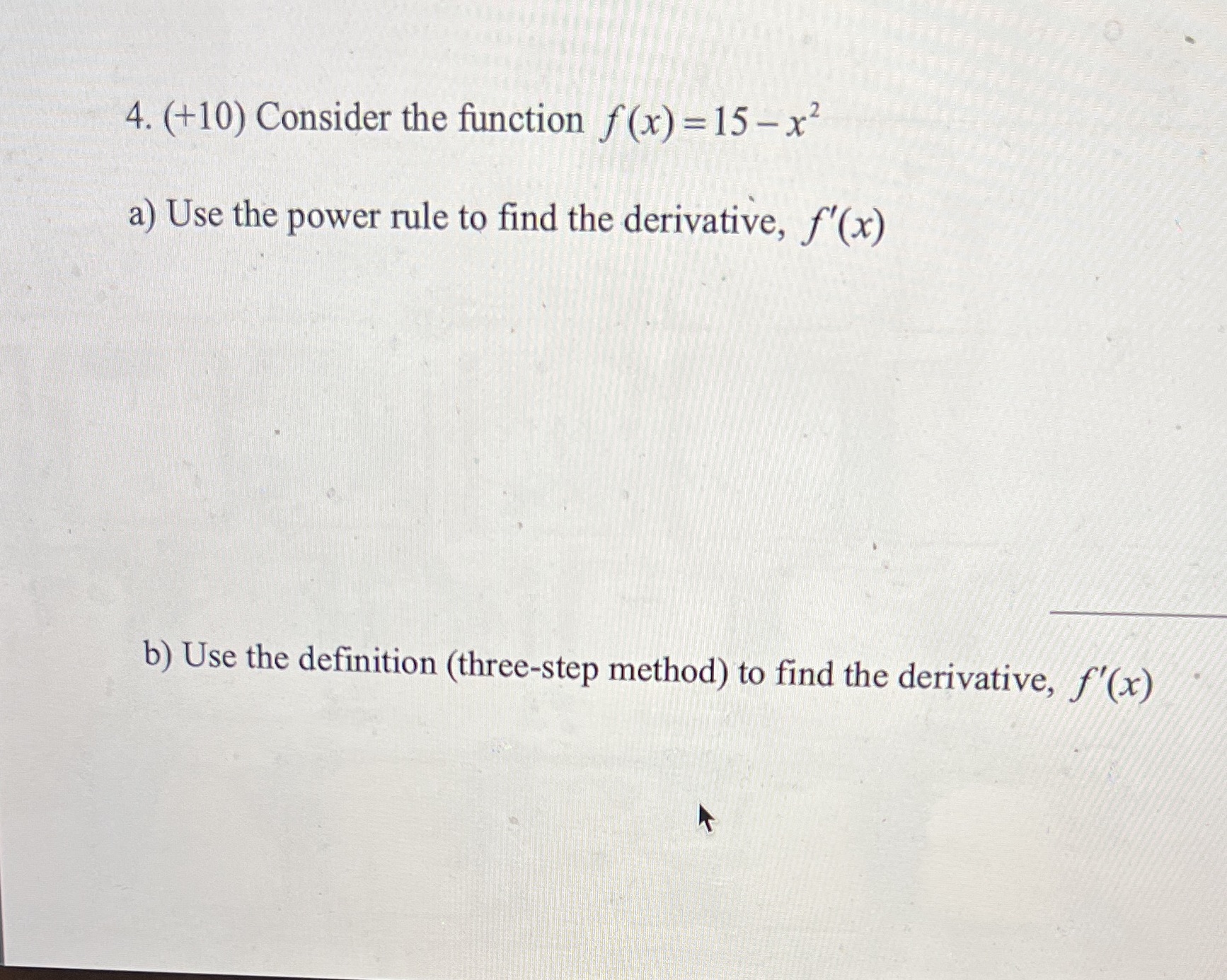  4. (+10) Consider the function f(x) =15-x2 a) Use the power