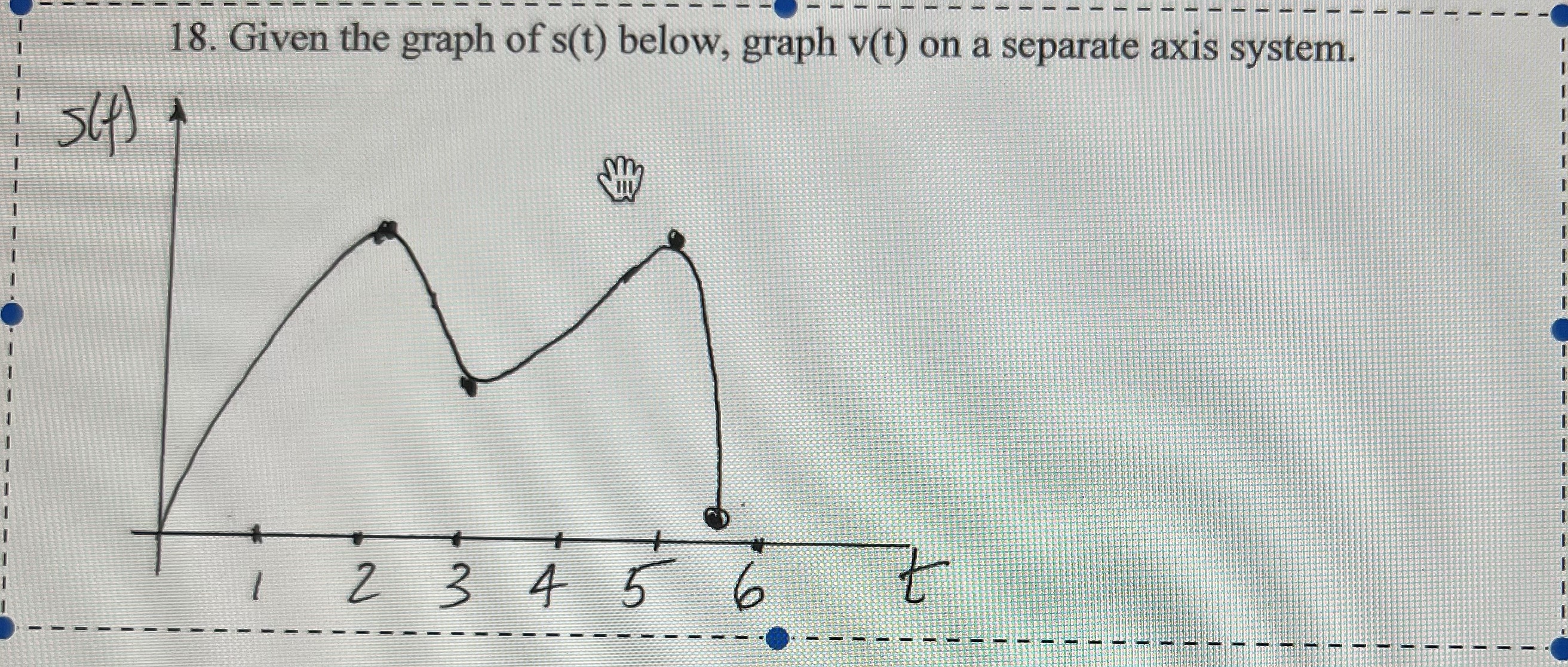 18. Given the graph ofs(t) below, graph V(t) on a separate axis