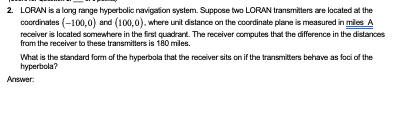 the ellipse. Answer2. LORAN is a long range hyperbolic navigation system. Suppose