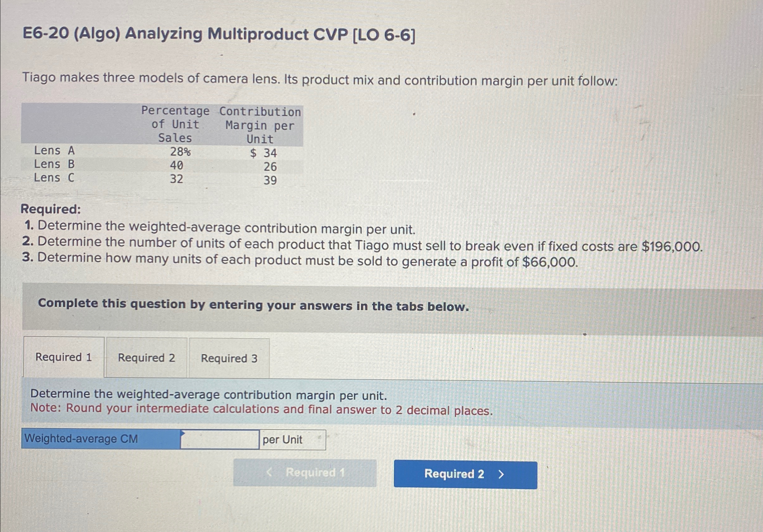 camera lens. Its product mix and contribution margin per unit follow: \table[[,\table[[Percentage],[of
