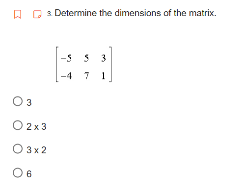 the dimensions of the matrix. -5 5 3 -4 7 1 O