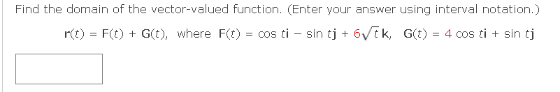 interval notation. ) r(t) = F(t) + G(t), where F(t) = cos