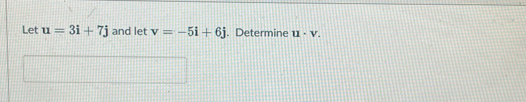 Letu 3i + 7j and let v 5i + 6j. Determine u