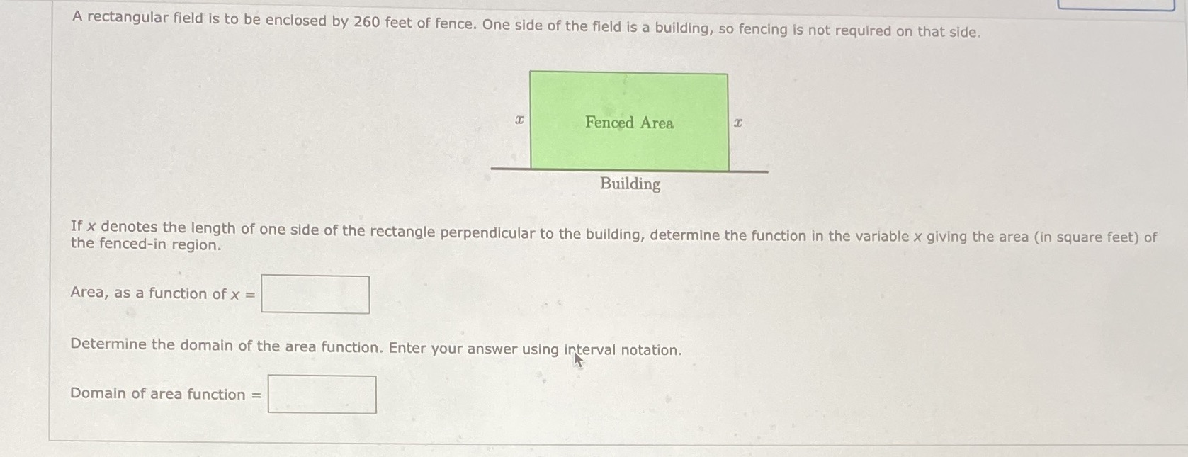 A rectangular field is to be enclosed by 260 feet of