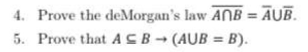 4. Prove the deMorgan's law ACIB = U. 5. Prove that