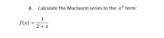 8. f(x) Calculate the Maclaurin series to the x 1 term: