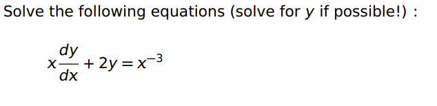 Solve the following equations (solve for y if possible!) : dy x+2y=x