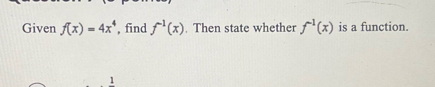 Given nx) = 4x4, find Then state whether f 1 (x) is