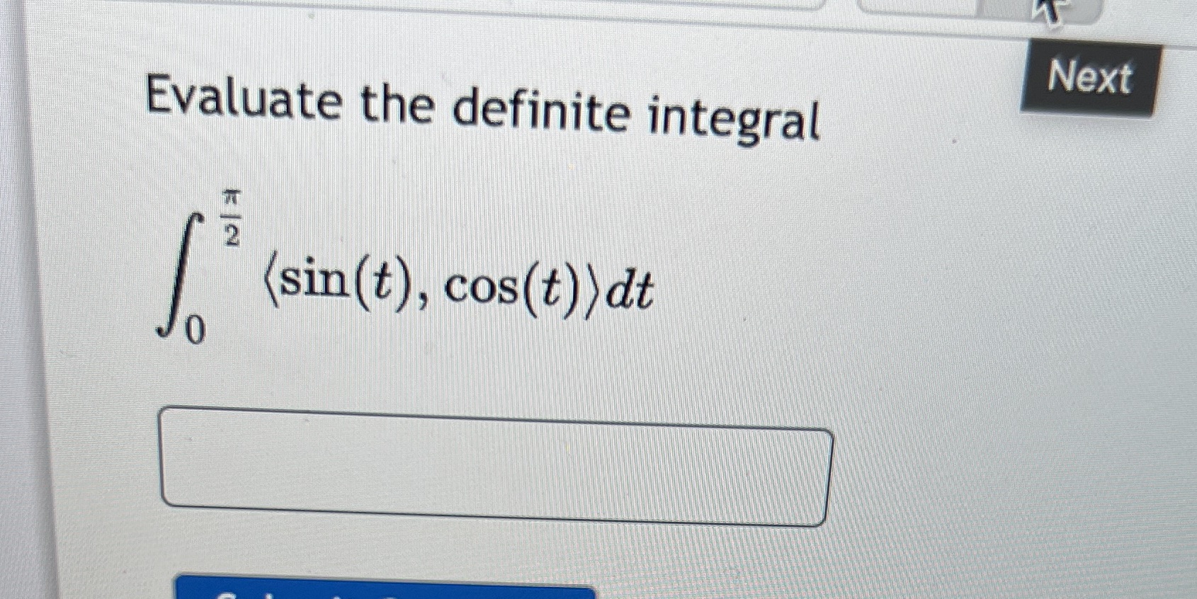 Next Evaluate the definite integral (sin(t), cos(t))dt