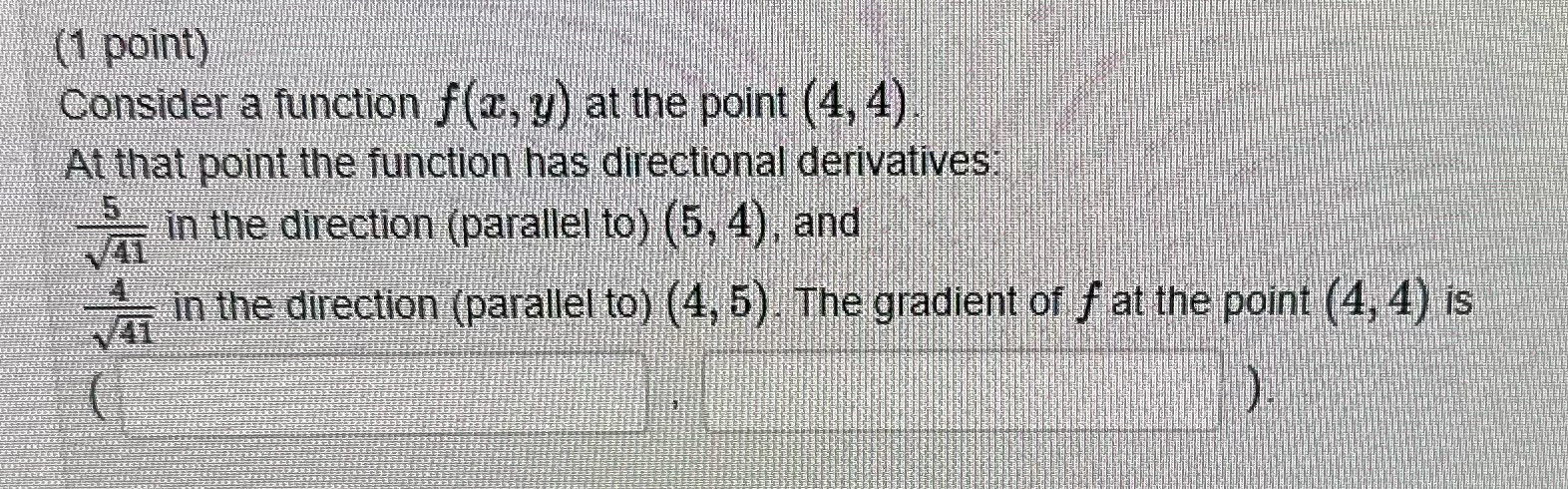 at the point (4, 4) At that point the function has directional