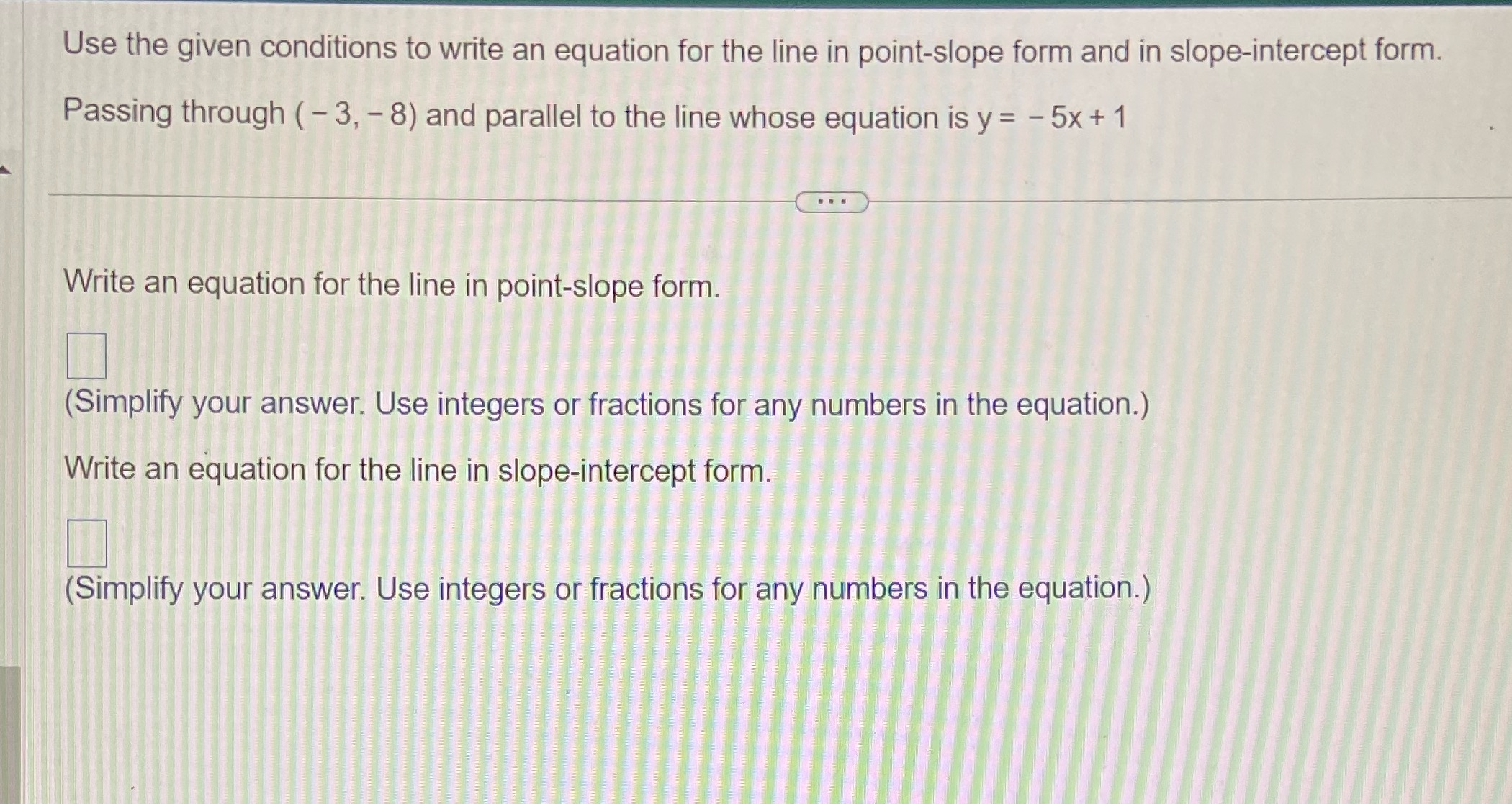 in point-slope form and in slope-intercept form. Passing through ( - 3,