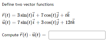 Define two vector functions T(t) = 3sin(t) i + 7 cos(t)j