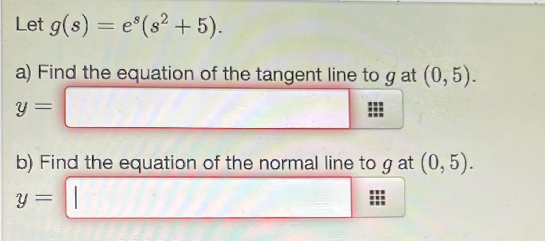 HELP ME Let g(s) = es($2 + 5). a) Find the