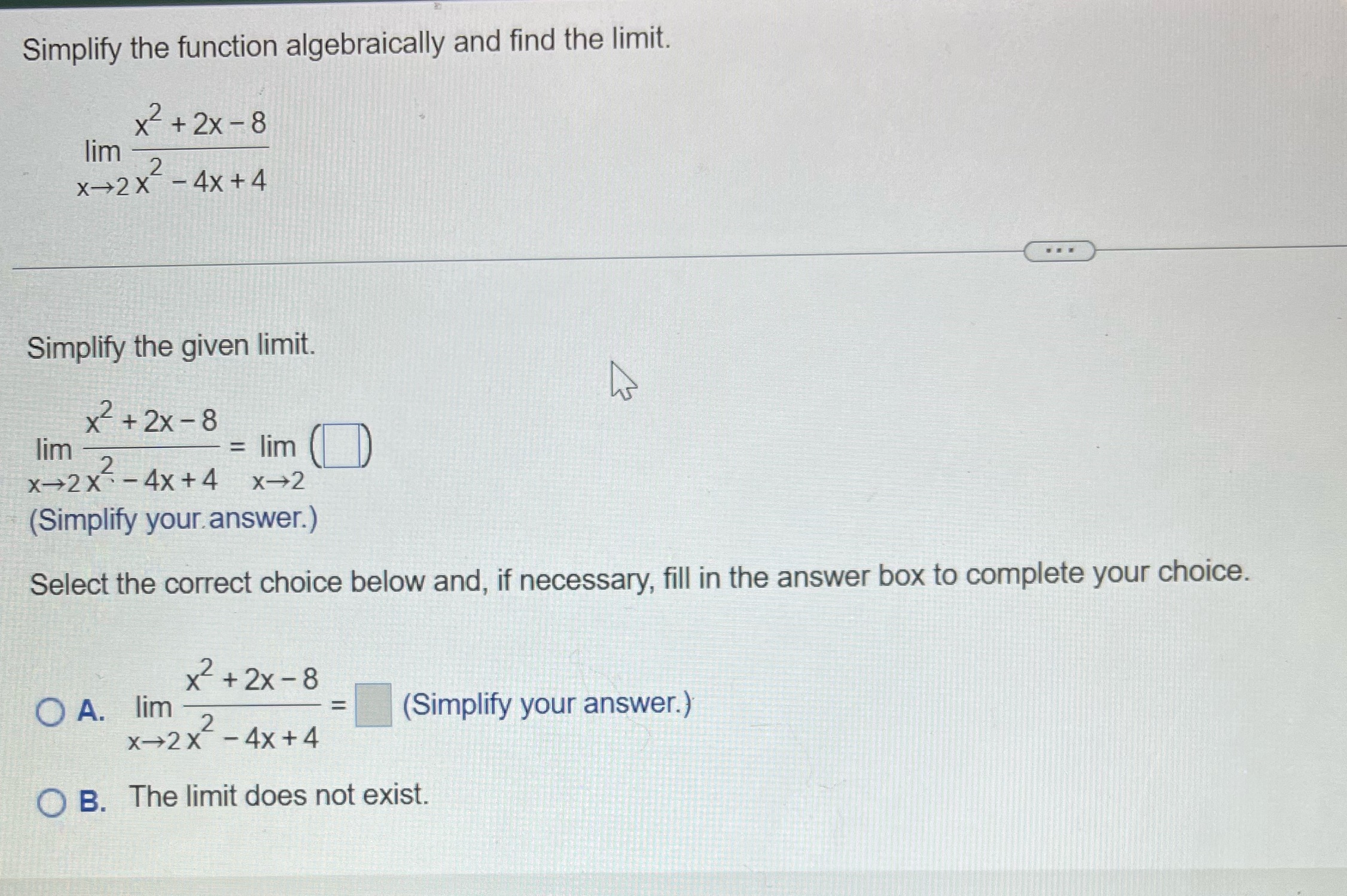 - 8 lim X-2X - 4x +4 Simplify the given limit. x2