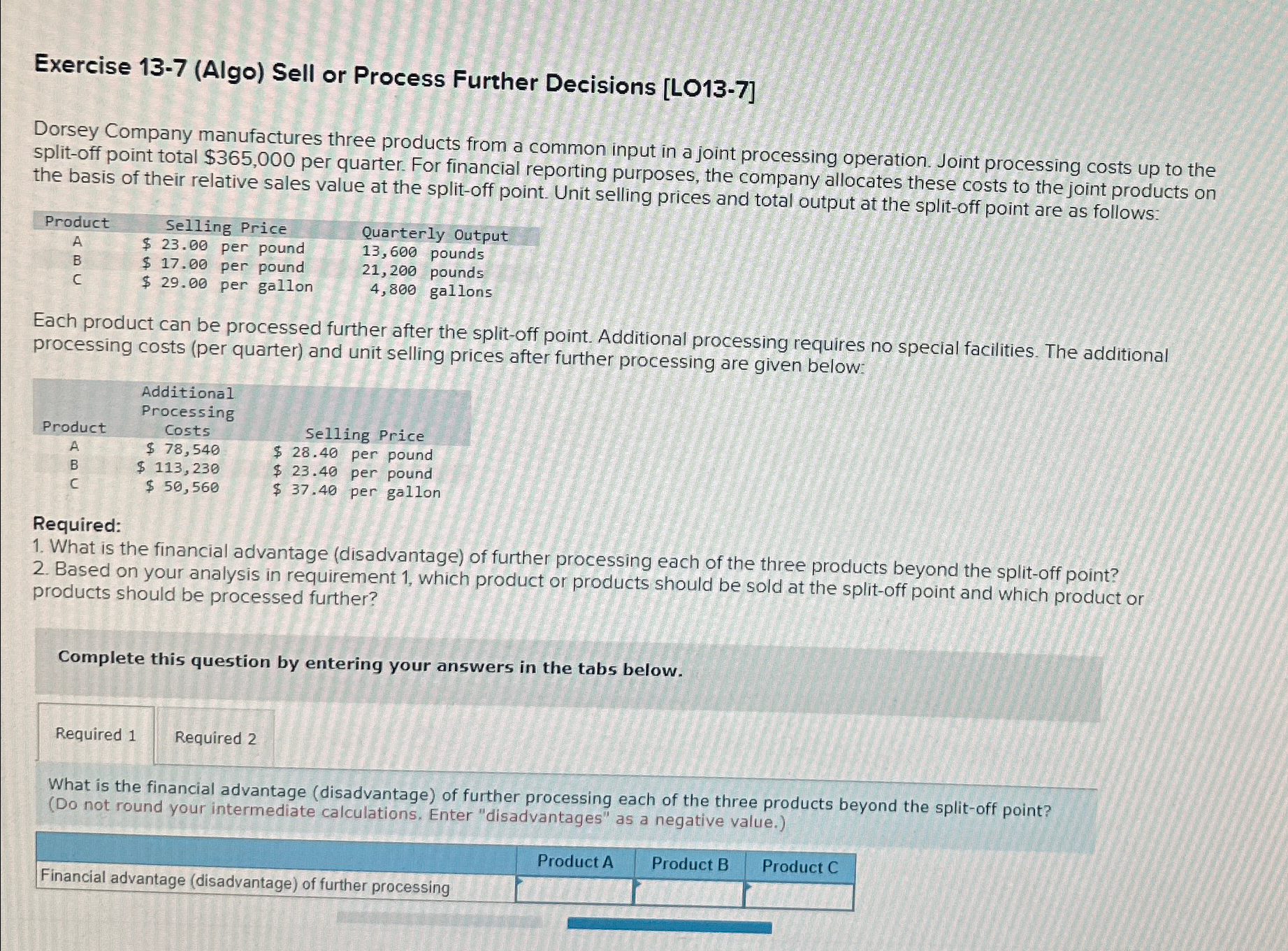  Exercise 13-7(Algo) Sell or Process Further Decisions [L013-7] Dorsey Company manufactures