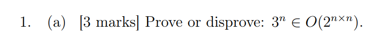 (a) 3 marks] Prove or disprove: 3n e O(2nxn) 1.