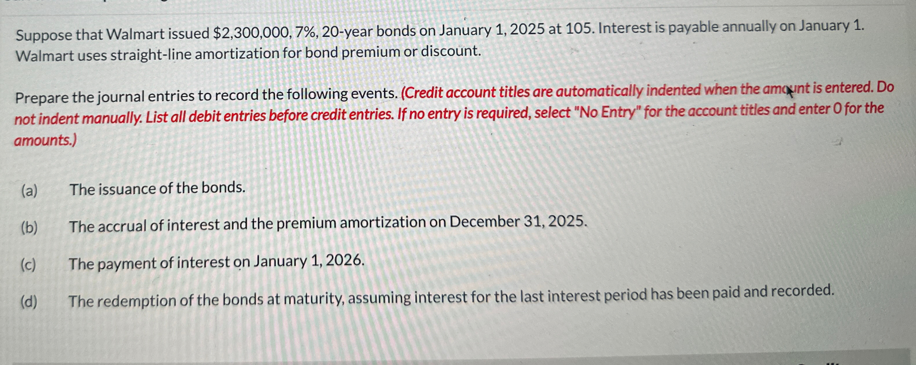  Suppose that Walmart issued $2,300,000,7%,20-year bonds on January 1,2025 at 105.