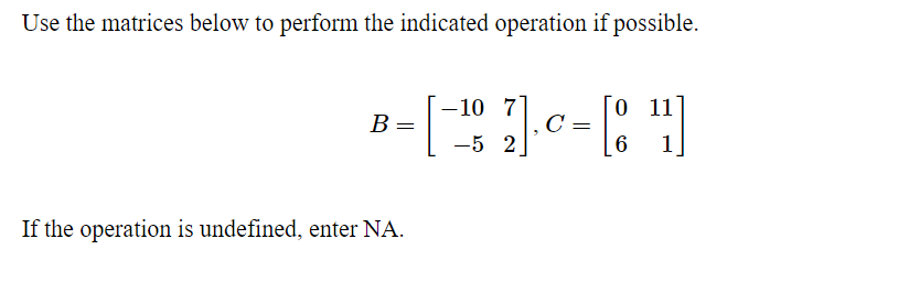 Use the matrices below to perform the indicated operation if possible. 10