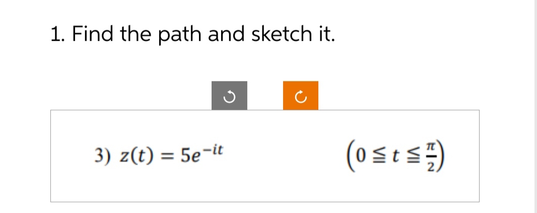 the path and sketch it. O C 3) z(t) = 5e-it (