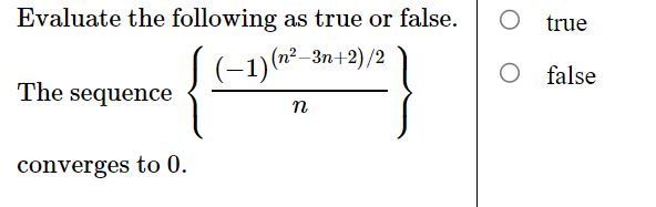  Evaluate the following as true or false. O true (-1) (12-3n+2)