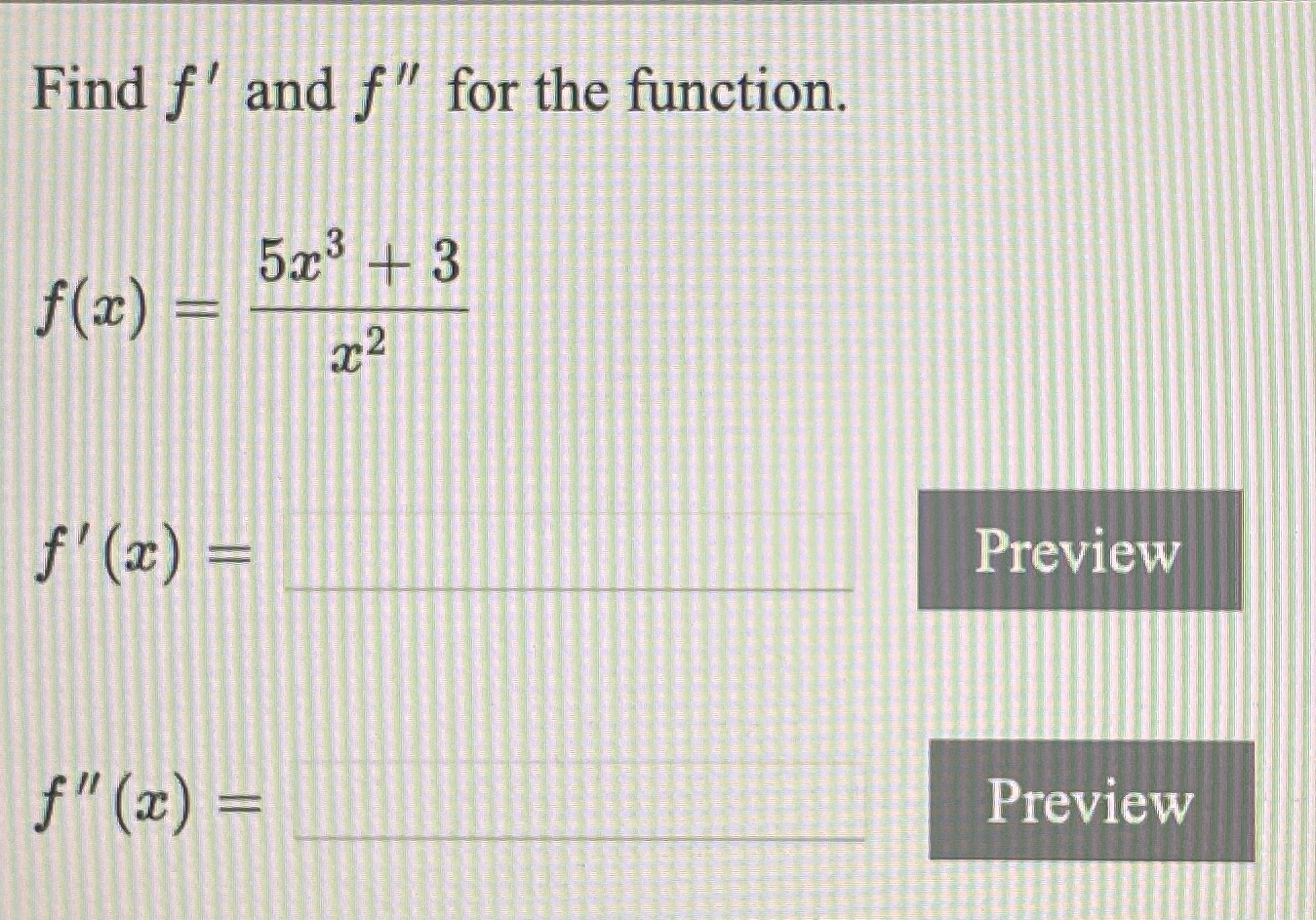 Find f' and f" for the function. 5c3 + 3 f"@) Preview