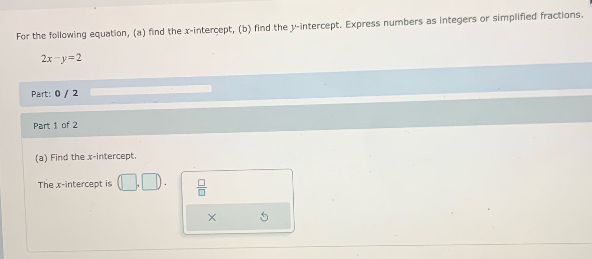 y-intercept. Express numbers as integers or simplified fractions. 2x-y=2 Part: 0 /