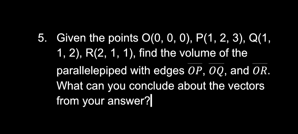  5. Given the points 0(0, 0, 0), P(1, 2, 3), Q(1,