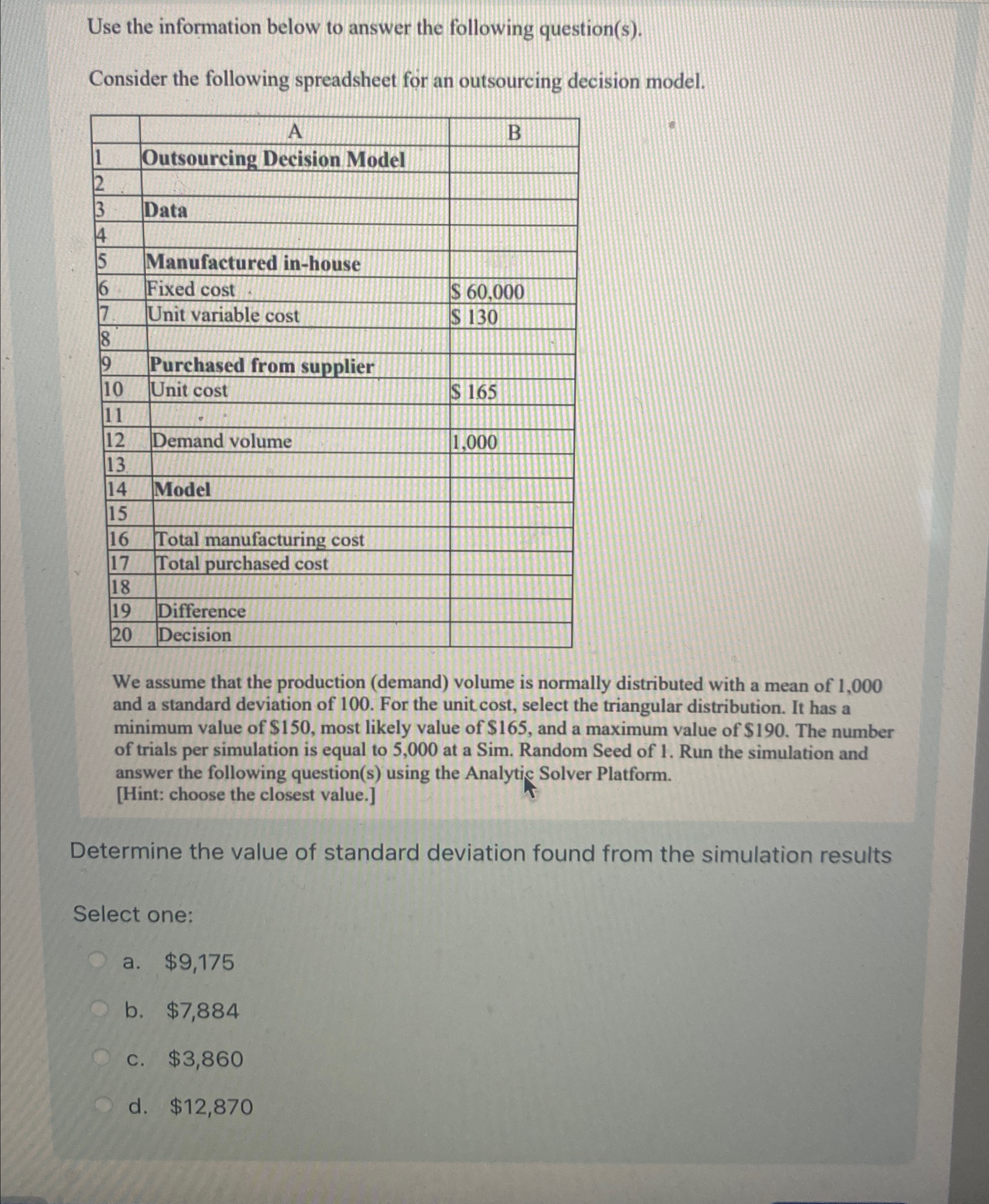 following spreadsheet for an outsourcing decision model. \table[[,A,B],[1,Outsourcing Decision Model,],[2,,],[3,Data,],[4,,],[5,Manufactured in-house,],[6,Fixed cost,560,000],[7,Unit