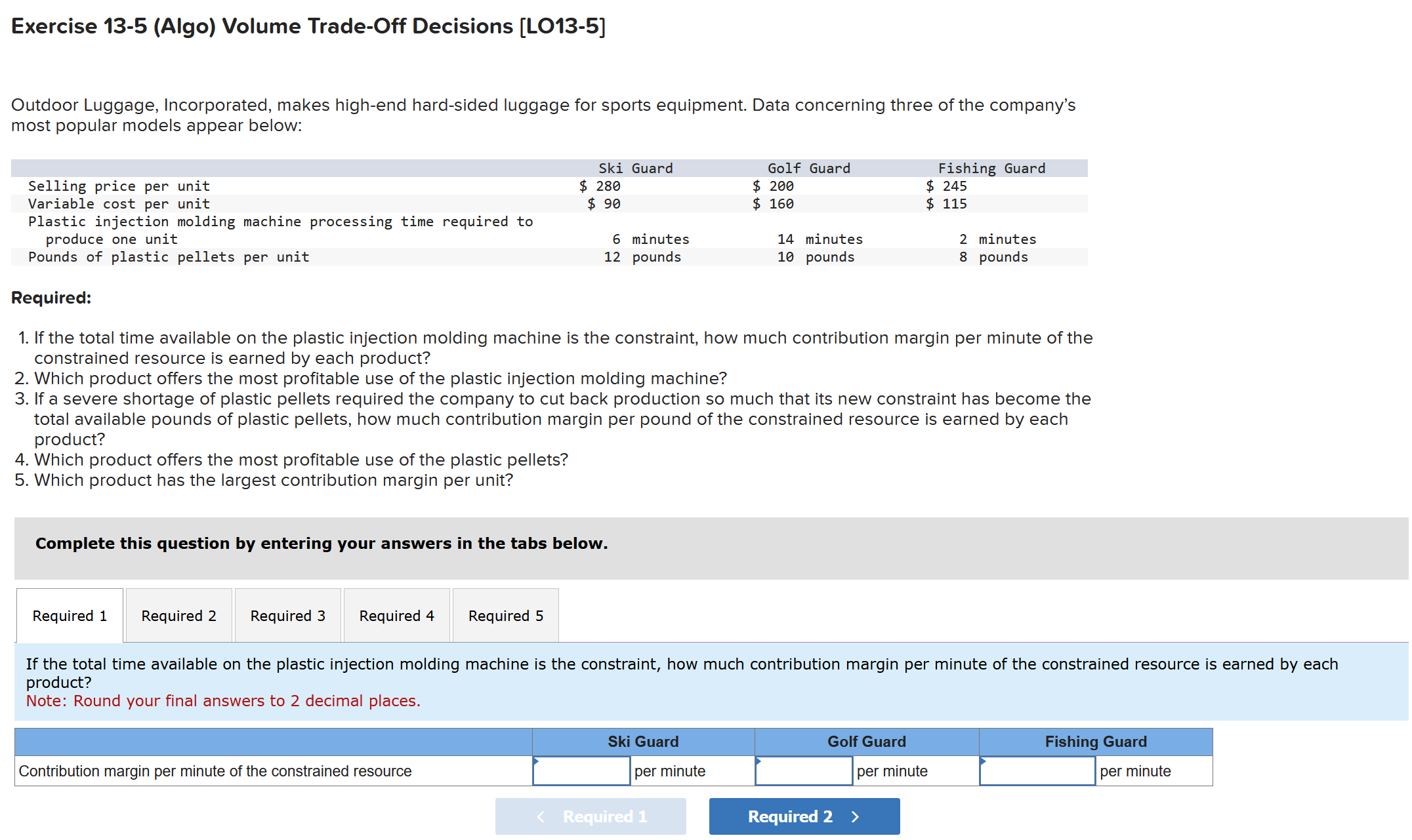  Exercise 13-5(Algo) Volume Trade-Off Decisions [LO13-5] Outdoor Luggage, Incorporated, makes high-end