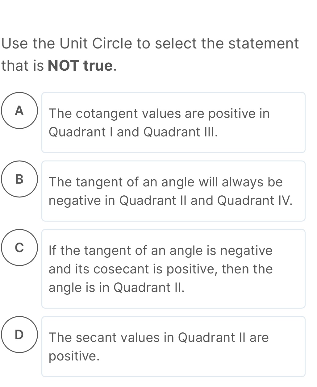 true. The cotangent values are positive in Quadrant I and Quadrant Ill.