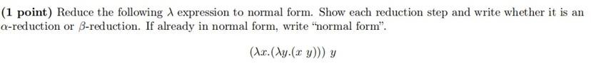  Lambda calculus (1 point) Reduce the following A expression to normal