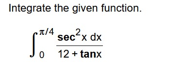 Integrate the given function. It/4 sec x dx 0 12 + tanx