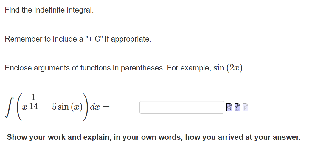  Find the indefinite integral. Remember to include a "+ C" if