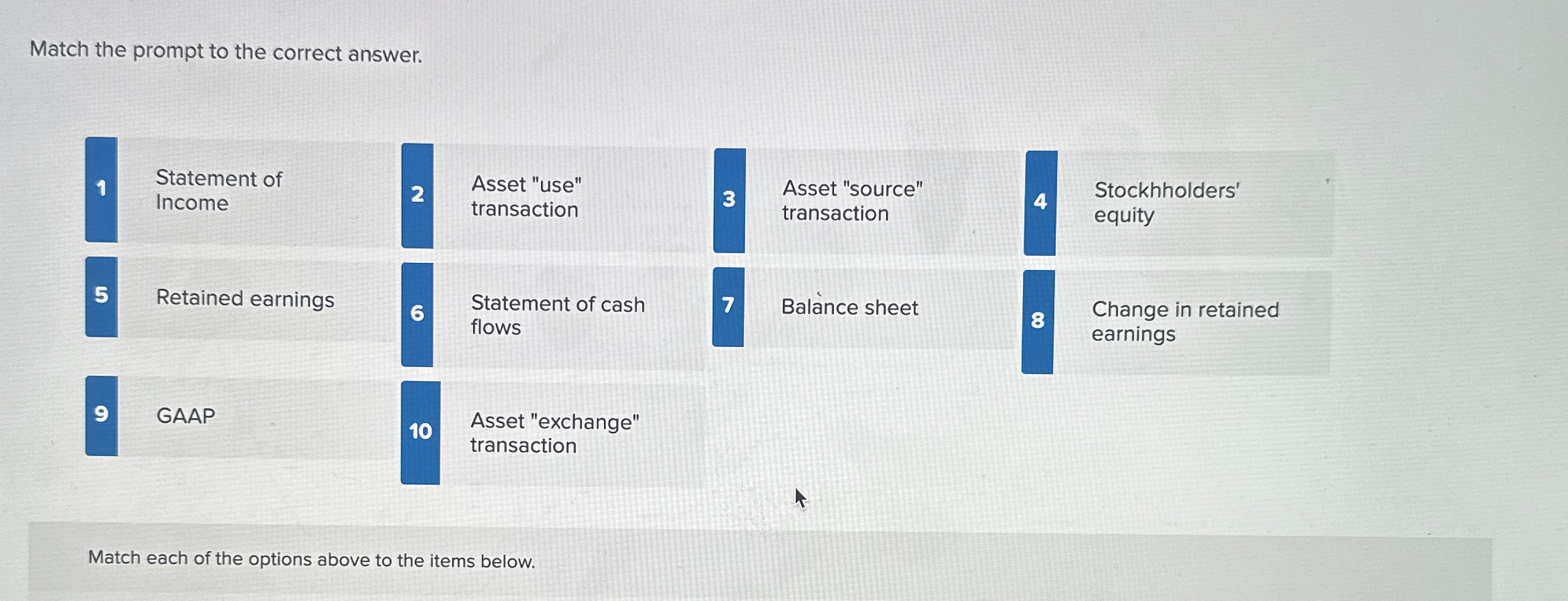 earnings,\table[[Statement of cash],[flows]],Balance sheet,\table[[Change in retained],[earnings]]],[GAAP,\table[[Asset "exchange"],[transaction]],,]] Match each of the options