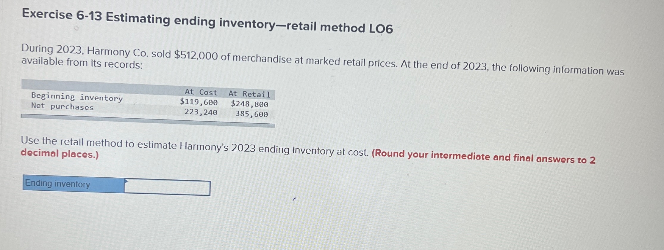  Exercise 6-13 Estimating ending inventory-retail method LO6 During 2023, Harmony Co.