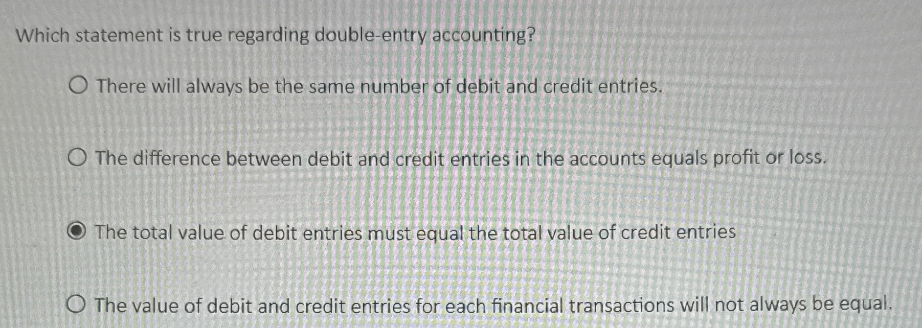  Which statement is true regarding double-entry accounting? There will always be