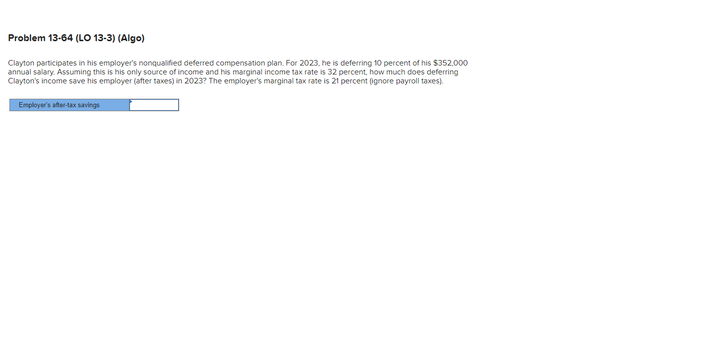  Problem 13-64(LO 13-3)(Algo) Clayton participates in his employer's nonqualified deferred compensation