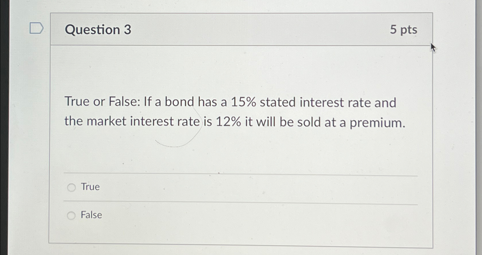  Question 3 5 pts True or False: If a bond has