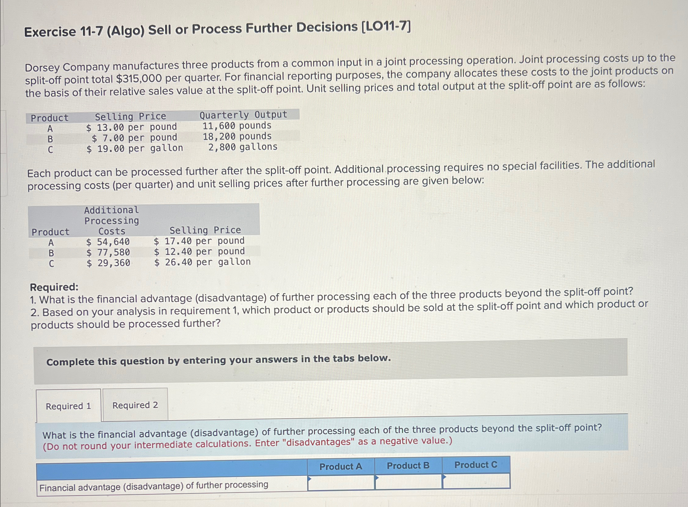  Exercise 11-7(Algo) Sell or Process Further Decisions [LO11-7] Dorsey Company manufactures