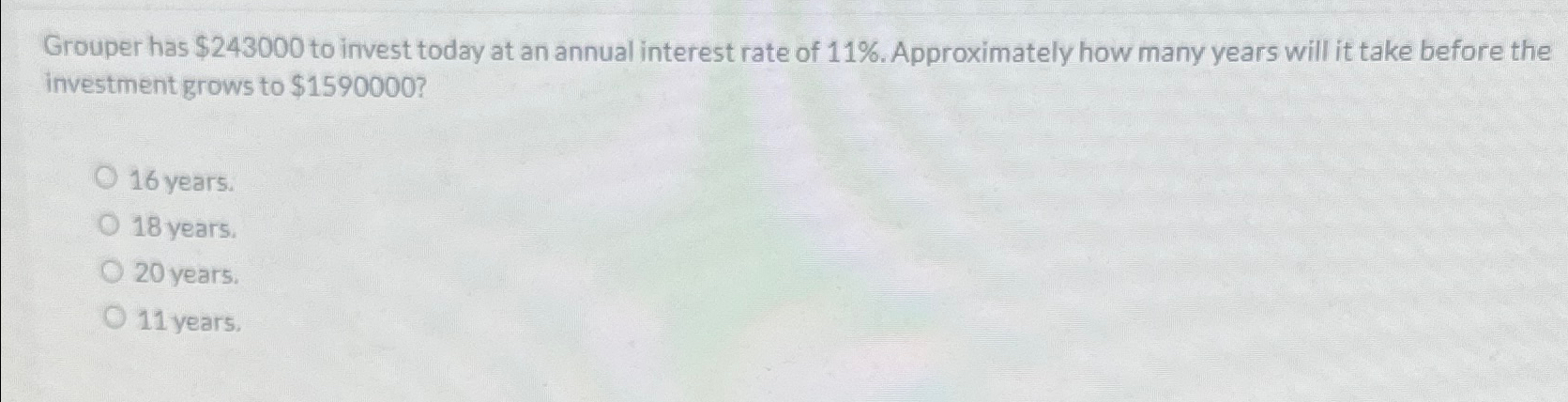 Grouper has $243000 to invest today at an annual interest rate