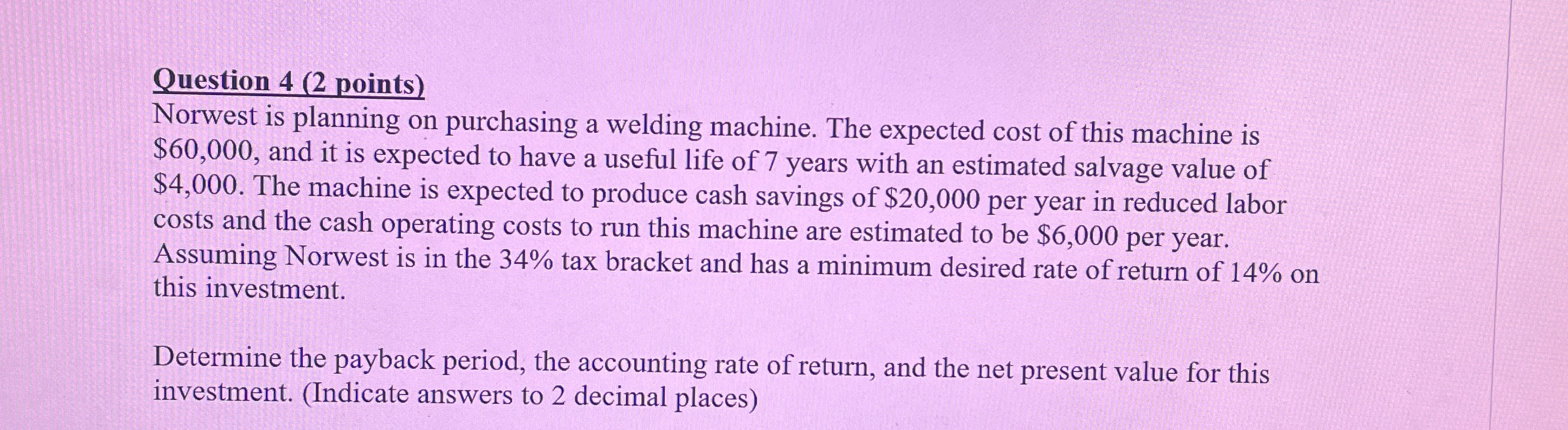  Question 4(2 points) Norwest is planning on purchasing a welding machine.