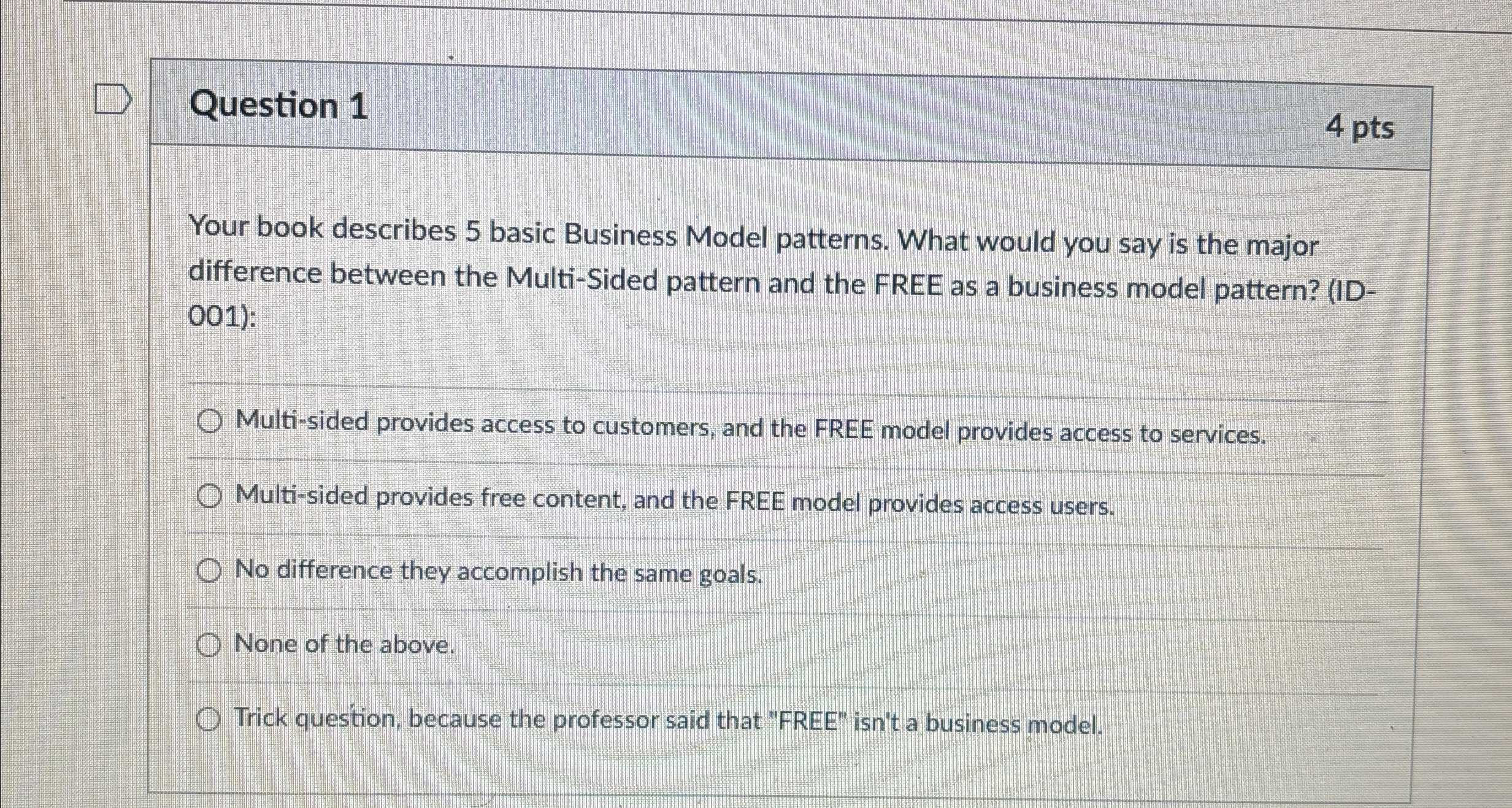 Question 1 4 pts Your book describes 5 basic Business Model