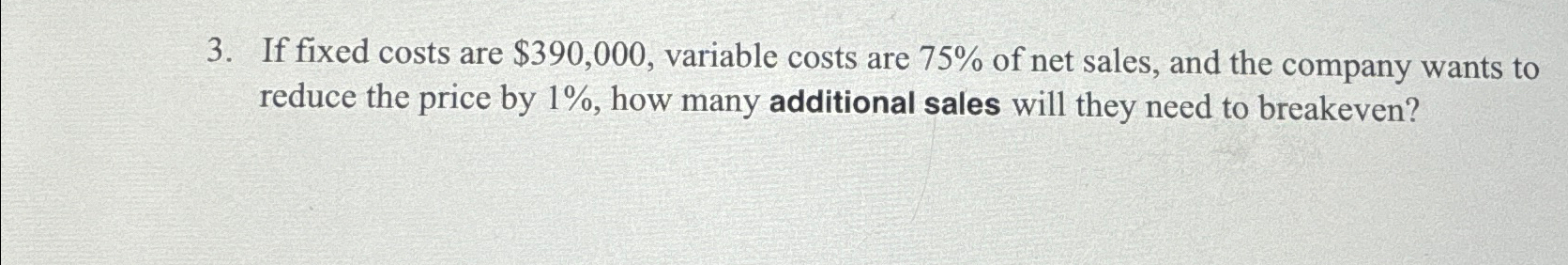 If fixed costs are $390,000, variable costs are 75% of net