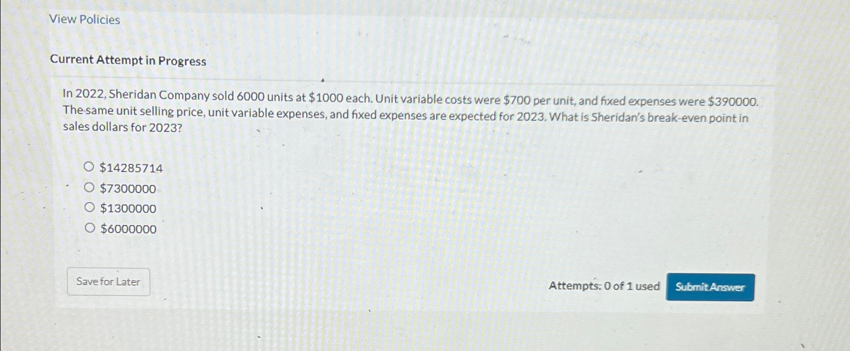 6000 units at $1000 each. Unit variable costs were $700 per unit,