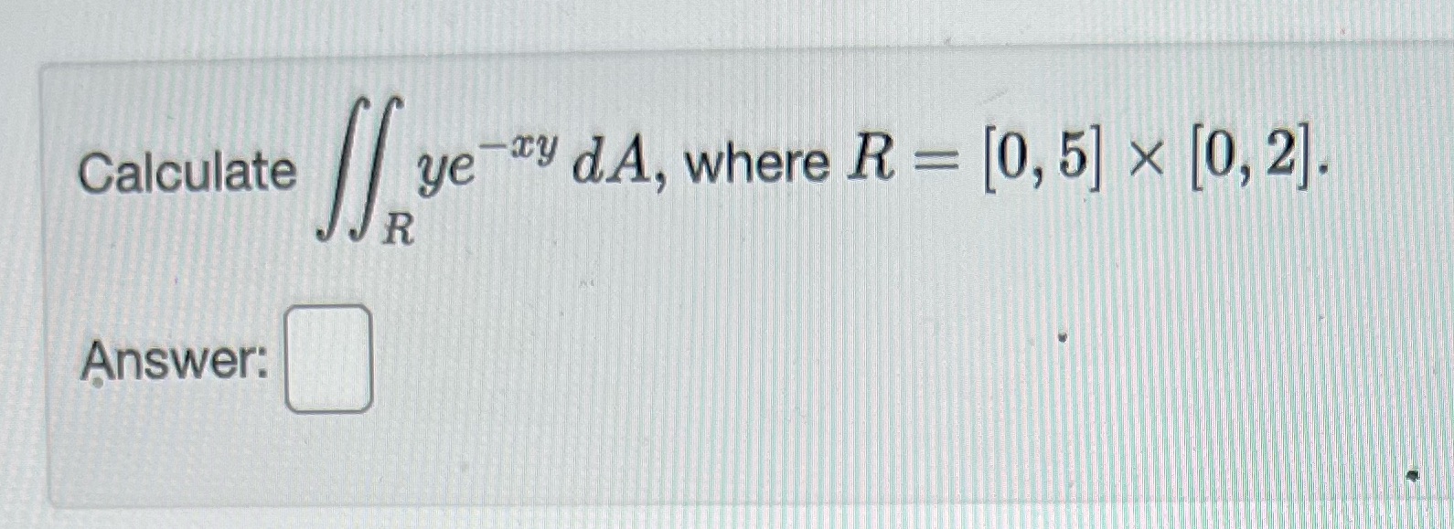 Calculate Answer: ye-CY dlls where R = [0, 5] X [0, 2].