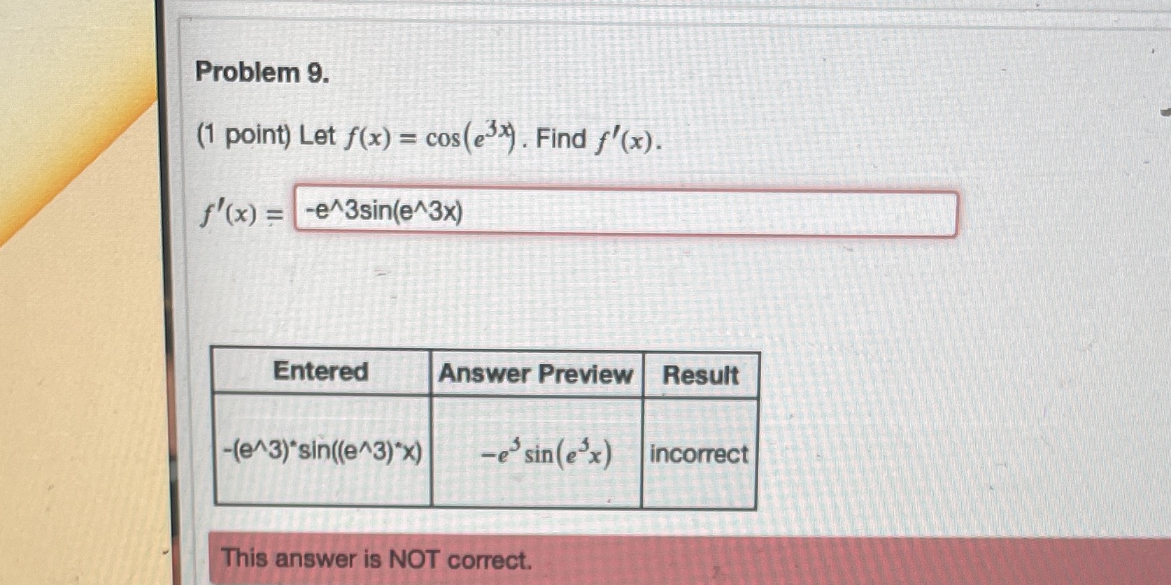 = -e43sin(e^3x) Entered Answer Preview Result -(e^3)'sin((e^3)"x) -e' sin(e x) incorrect This