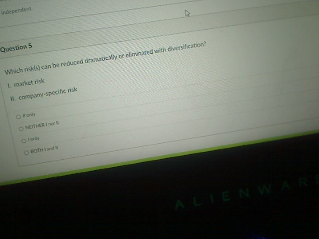 with diversification? I. market risk IL. company-specific risk O NEITHER I nor