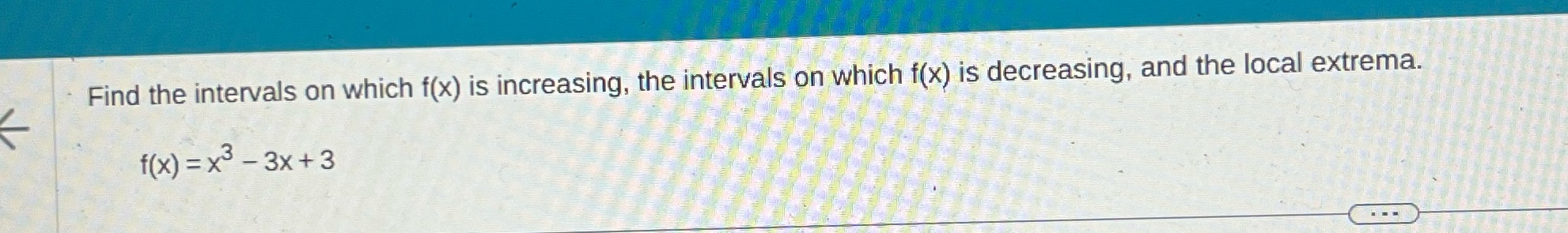 which f(x) is decreasing, and the local extrema. f(x) = x3 -